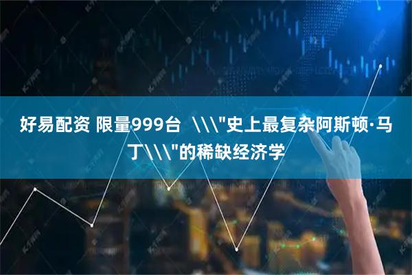 好易配资 限量999台  \＂史上最复杂阿斯顿·马丁\＂的稀缺经济学