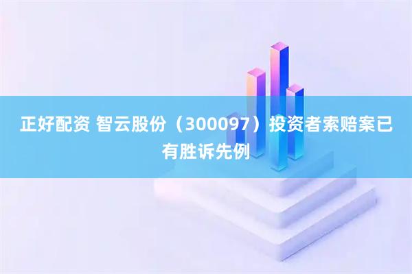 正好配资 智云股份（300097）投资者索赔案已有胜诉先例