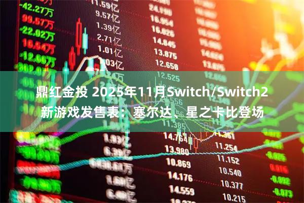 鼎红金投 2025年11月Switch/Switch2新游戏发售表：塞尔达、星之卡比登场