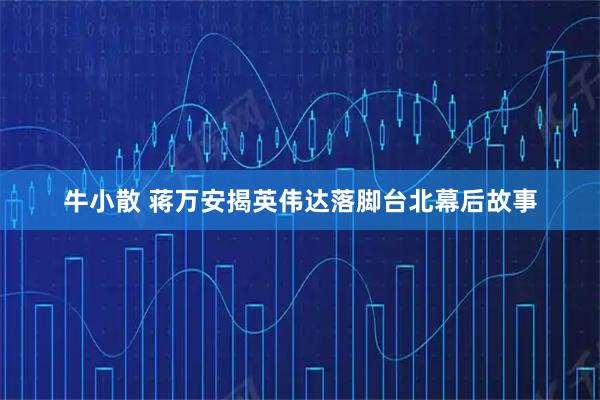 牛小散 蒋万安揭英伟达落脚台北幕后故事